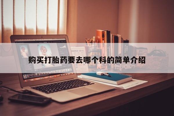 药流药联系微信购买打胎药要去哪个科的简单介绍